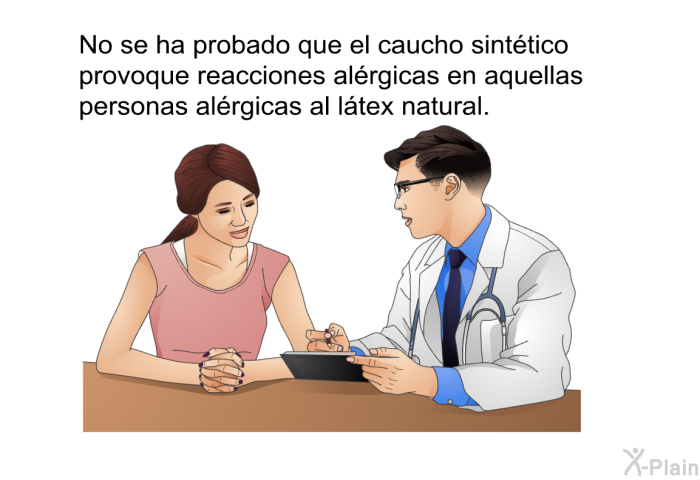 No se ha probado que el caucho sint�tico provoque reacciones al�rgicas en aquellas personas al�rgicas al l�tex natural.