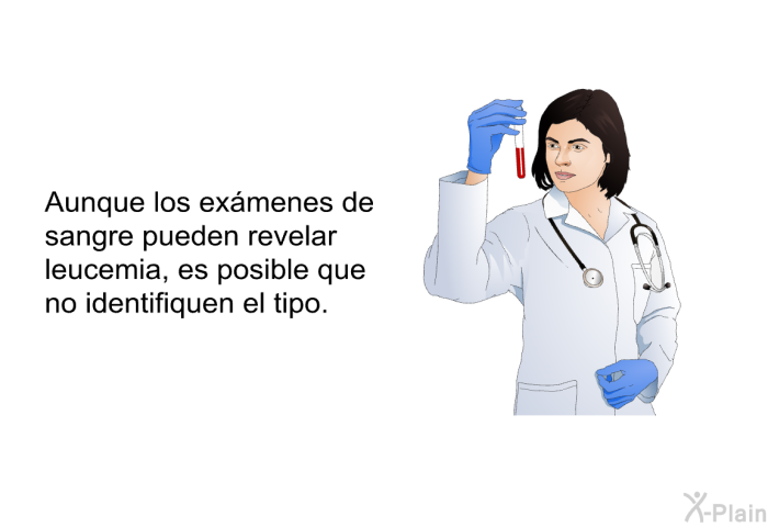 Aunque los ex�menes de sangre pueden revelar leucemia, es posible que no identifiquen el tipo.