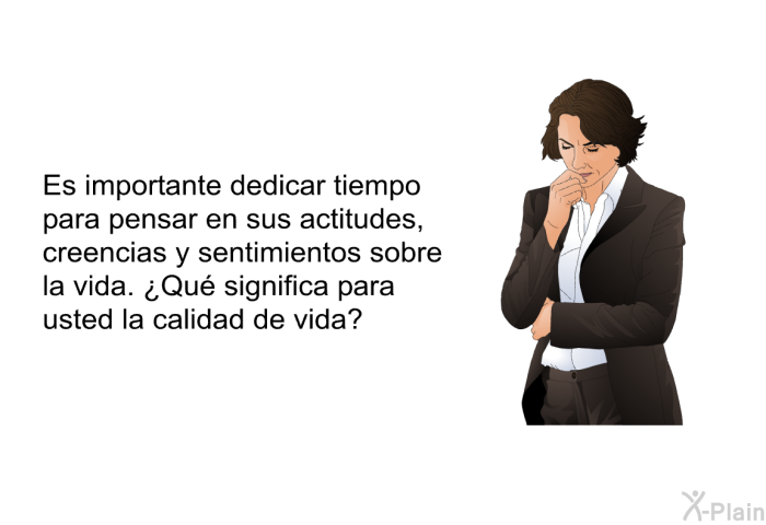 Es importante dedicar tiempo para pensar en sus actitudes, creencias y sentimientos sobre la vida. ¿Qu significa para usted la calidad de vida?