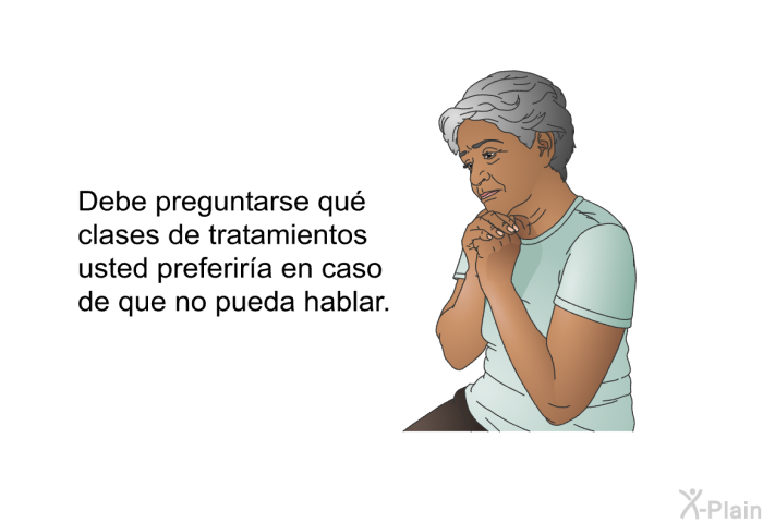 Debe preguntarse qu clases de tratamientos usted preferira en caso de que no pueda hablar.