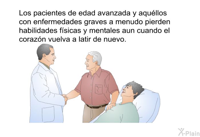 Los pacientes de edad avanzada y aqullos con enfermedades graves a menudo pierden habilidades fsicas y mentales aun cuando el corazn vuelva a latir de nuevo.