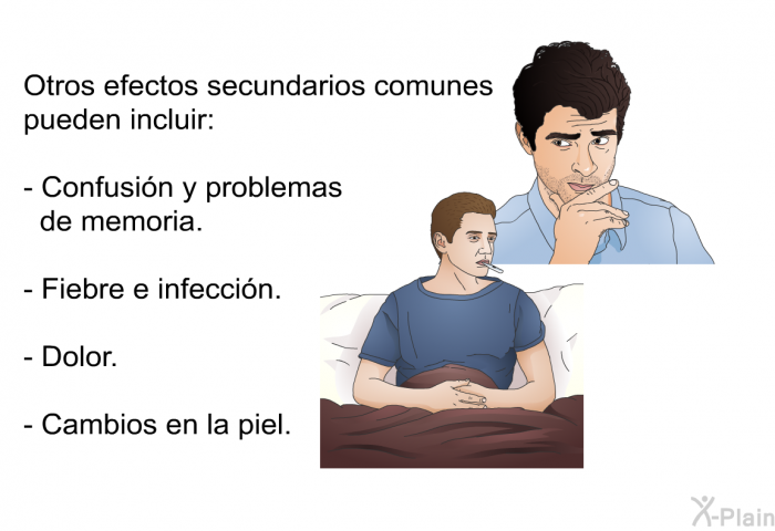 Otros efectos secundarios comunes pueden incluir:  Confusin y problemas de memoria. Fiebre e infeccin. Dolor. Cambios en la piel.