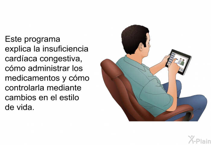 Esta informacin acerca de su salud explica la insuficiencia cardaca congestiva, cmo administrar los medicamentos y cmo controlarla mediante cambios en el estilo de vida.