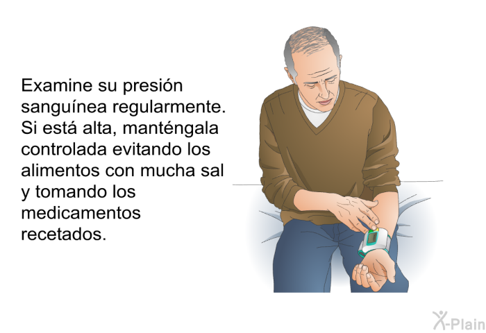 Examine su presi�n sangu�nea regularmente. Si est� alta, mant�ngala controlada evitando los alimentos con mucha sal y tomando los medicamentos recetados.
