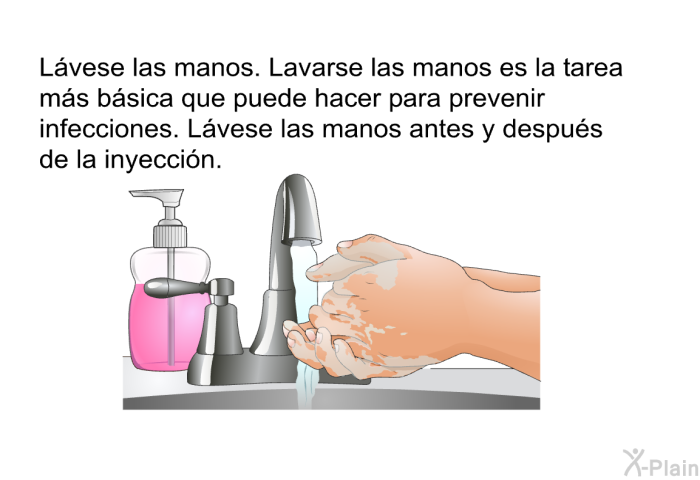 L�vese las manos. Lavarse las manos es la tarea m�s b�sica que puede hacer para prevenir infecciones. L�vese las manos antes y despu�s de la inyecci�n.