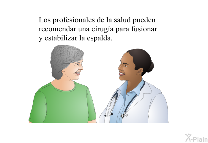 Los profesionales de la salud pueden recomendar una ciruga para fusionar y estabilizar la espalda.