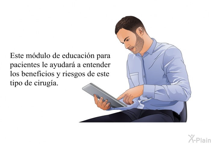 Esta informacin acerca de su salud le ayudar a entender los beneficios y riesgos de este tipo de ciruga.