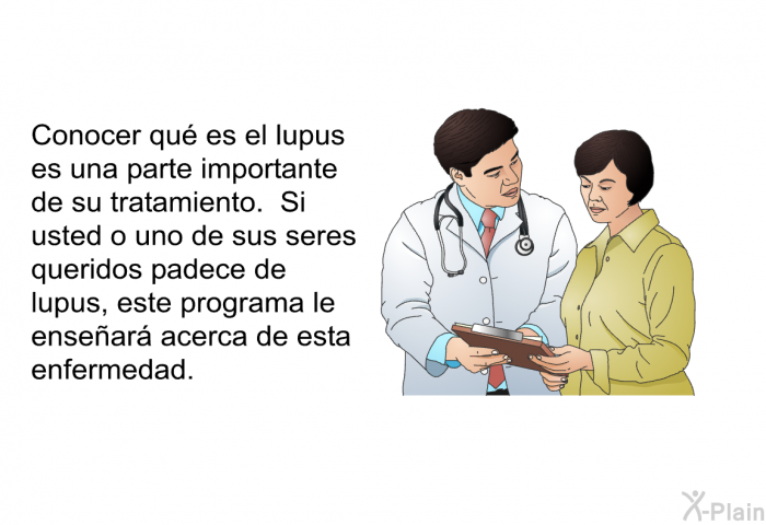 Conocer qu es el lupus es una parte importante de su tratamiento. Si usted o uno de sus seres queridos padece de lupus, este programa le ensear acerca de esta enfermedad.