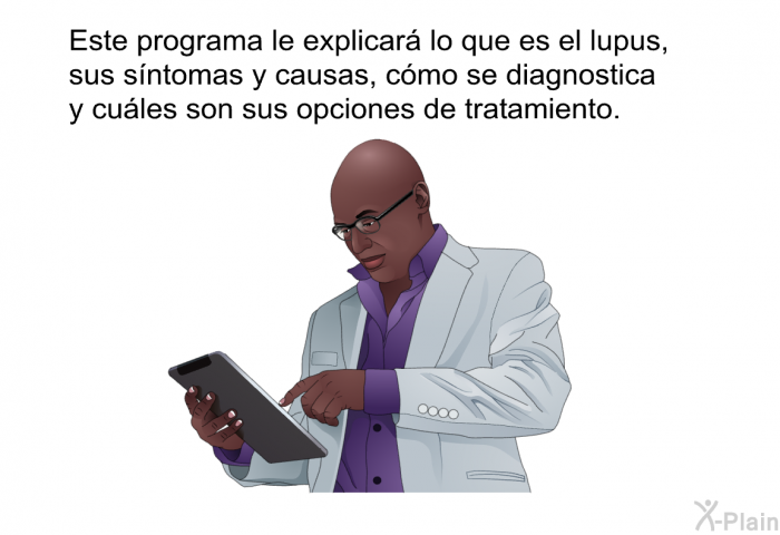 Esta informacin acerca de su salud le explicar lo que es el lupus, sus sntomas y causas, cmo se diagnostica y cules son sus opciones de tratamiento.