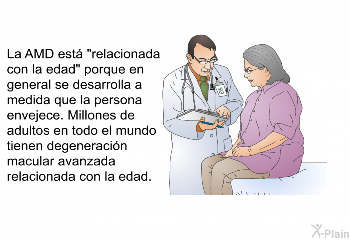 La AMD est “relacionada con la edad” porque en general se desarrolla a medida que la persona envejece. Millones de adultos en todo el mundo tienen degeneracin macular avanzada relacionada con la edad.