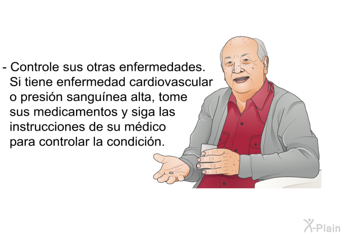 Controle sus otras enfermedades. Si tiene enfermedad cardiovascular o presin sangunea alta, tome sus medicamentos y siga las instrucciones de su mdico para controlar la condicin.