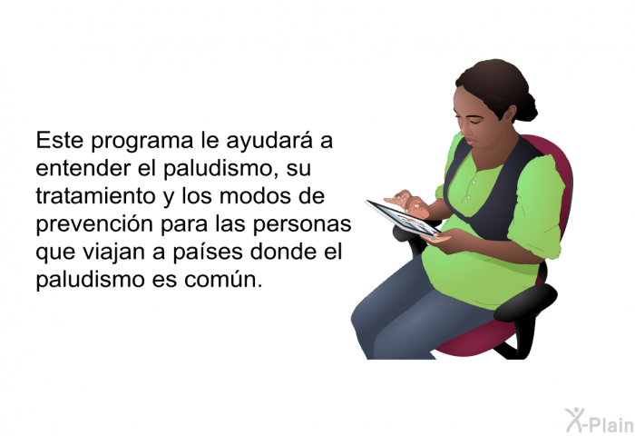 Esta informacin acerca de su salud le ayudar a entender el paludismo, su tratamiento y los modos de prevencin para las personas que viajan a pases donde el paludismo es comn.