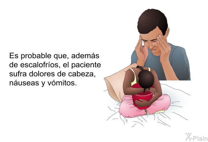 Es probable que, adems de escalofros, el paciente sufra dolores de cabeza, nuseas y vmitos.