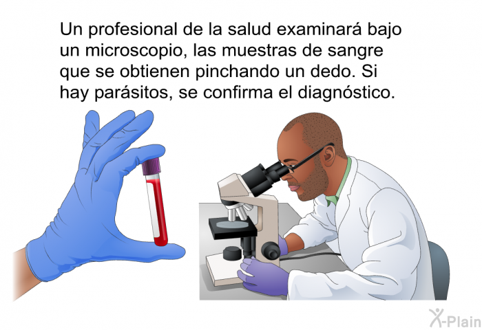 Un profesional de la salud examinar� bajo un microscopio, las muestras de sangre que se obtienen pinchando un dedo. Si hay par�sitos, se confirma el diagn�stico.