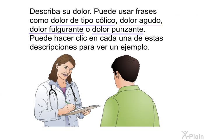 Describa su dolor. Puede usar frases como dolor de tipo clico, dolor agudo, dolor fulgurante o dolor punzante.
