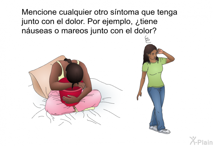 Mencione cualquier otro sntoma que tenga junto con el dolor. Por ejemplo, ¿tiene nuseas o mareos junto con el dolor?