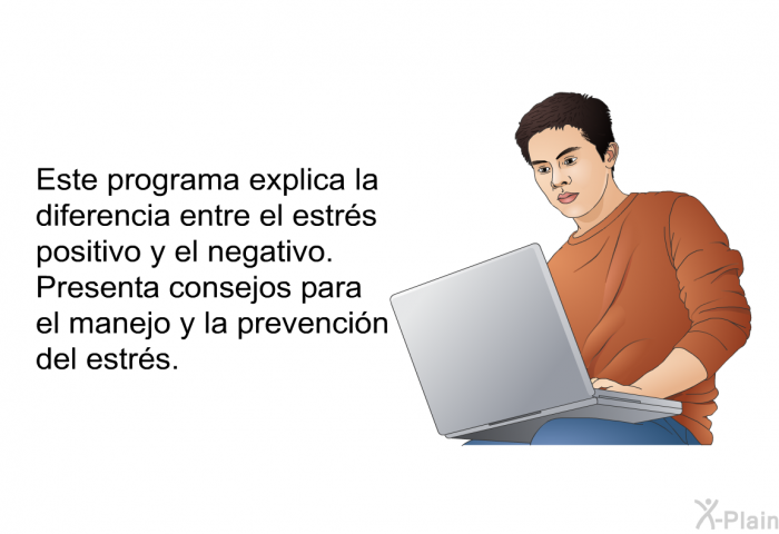 Esta informacin acerca de su salud explica la diferencia entre el estrs positivo y el negativo. Presenta consejos para el manejo y la prevencin del estrs.