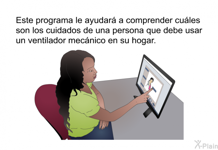 Esta informacin acerca de su salud le ayudar a comprender cules son los cuidados de una persona que debe usar un ventilador mecnico en su hogar.