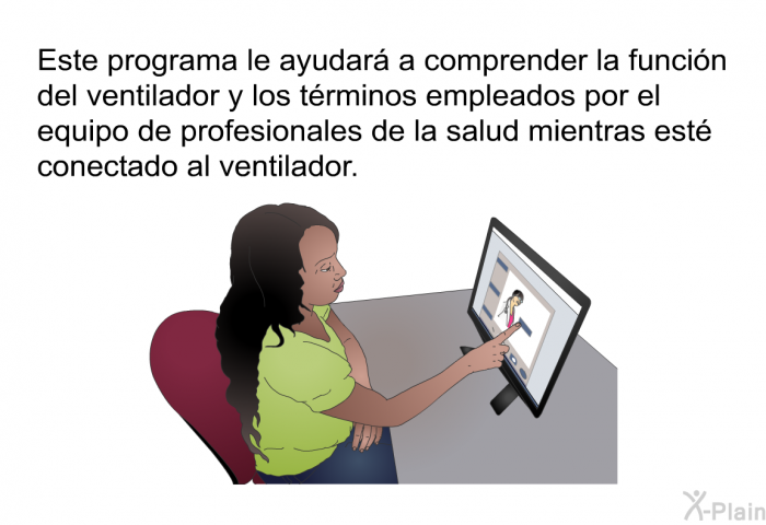 Esta informacin acerca de su salud le ayudar a comprender la funcin del ventilador y los trminos empleados por el equipo de profesionales de la salud mientras est conectado al ventilador.