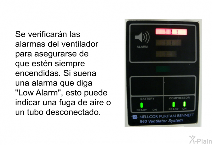 Se verificarn las alarmas del ventilador para asegurarse de que estn siempre encendidas. Si suena una alarma que diga “Low Alarm” , esto puede indicar una fuga de aire o un tubo desconectado.