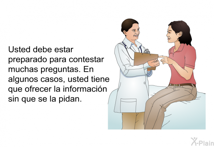 Usted debe estar preparado para contestar muchas preguntas. En algunos casos, usted tiene que ofrecer la informacin sin que se la pidan.