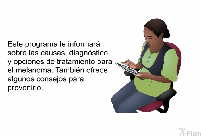 Esta informacin acerca de su salud le informar sobre las causas, diagnstico y opciones de tratamiento para el melanoma. Tambin ofrece algunos consejos para prevenirlo.