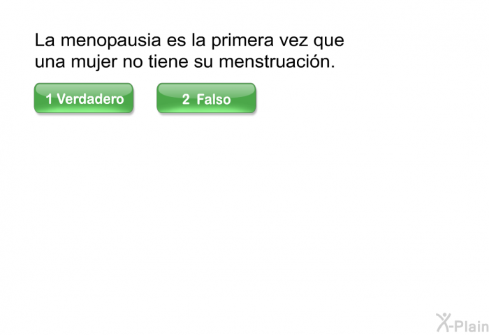 La menopausia es la primera vez que una mujer no tiene su menstruacin.