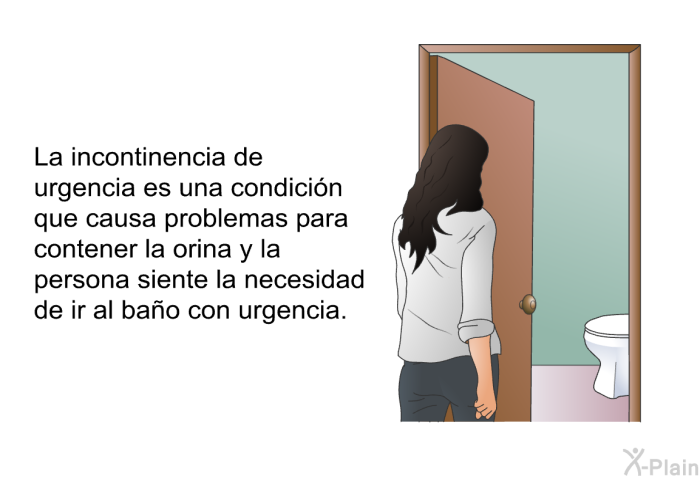 <I>La incontinencia de urgencia</I> es una condici�n que causa problemas para contener la orina y la persona siente la necesidad de ir al ba�o con urgencia.