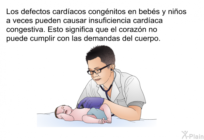 Los defectos cardacos congnitos en bebs y nios a veces pueden causar insuficiencia cardaca congestiva. Esto significa que el corazn no puede cumplir con las demandas del cuerpo.