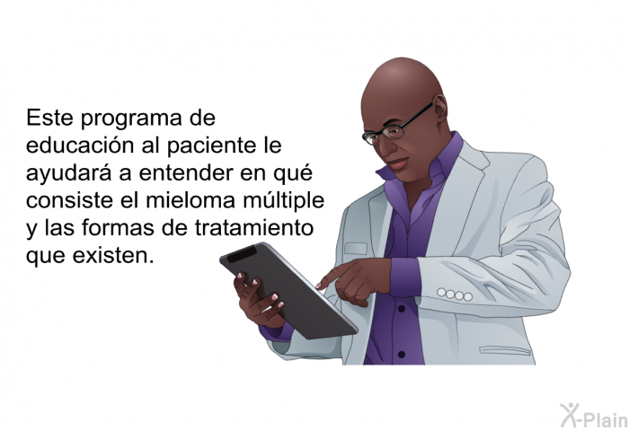 Esta informacin acerca de su salud le ayudar a entender en qu consiste el mieloma mltiple y las formas de tratamiento que existen.