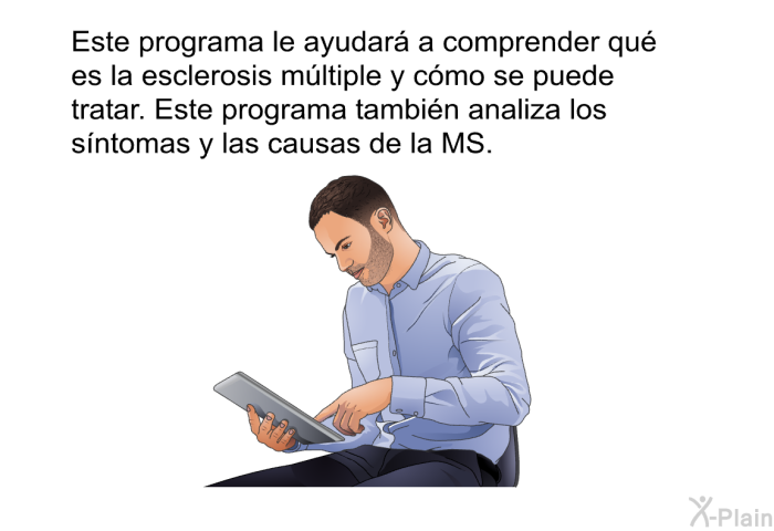 Este informacin acerca de su salud le ayudar a comprender qu es la esclerosis mltiple y cmo se puede tratar. Este programa tambin analiza los sntomas y las causas de la MS.