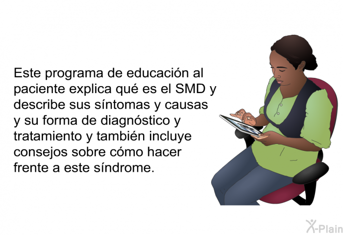 Esta informacin acerca de su salud explica qu es el SMD y describe sus sntomas y causas y su forma de diagnstico y tratamiento y tambin incluye consejos sobre cmo hacer frente a este sndrome.