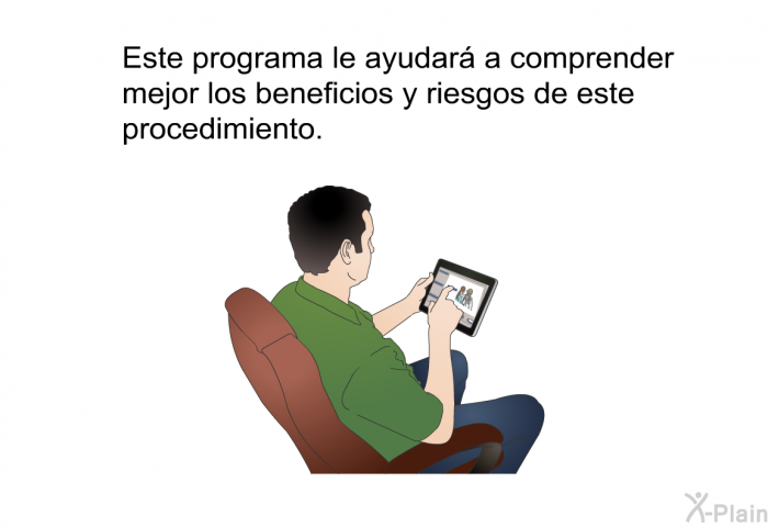 Esta informacin acerca de su salud le ayudar a comprender mejor los beneficios y riesgos de este procedimiento.