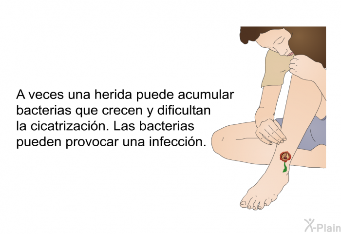 A veces una herida puede acumular bacterias que crecen y dificultan la cicatrizacin. Las bacterias pueden provocar una infeccin.