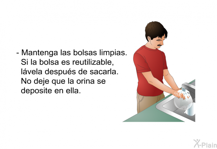 Mantenga las bolsas limpias. Si la bolsa es reutilizable, lvela despus de sacarla. No deje que la orina se deposite en ella.
