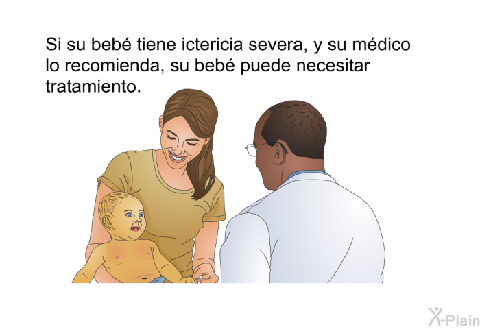 Si su beb tiene ictericia severa, y su mdico lo recomienda, su beb puede necesitar tratamiento.