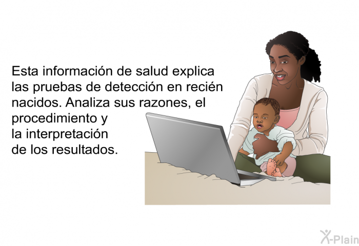 Esta informacin acerca de su salud explica las pruebas de deteccin en recin nacidos. Analiza sus razones, el procedimiento y la interpretacin de los resultados.