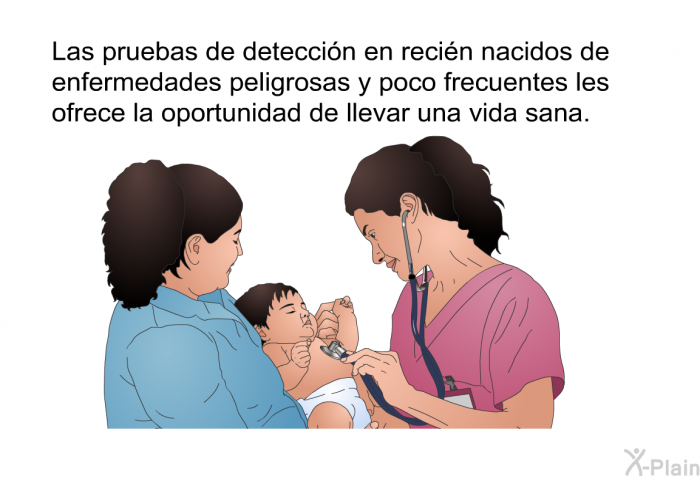 Las pruebas de deteccin en recin nacidos de enfermedades peligrosas y poco frecuentes les ofrece la oportunidad de llevar una vida sana.