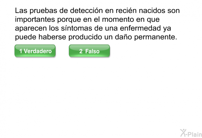 Las pruebas de deteccin en recin nacidos son importantes porque en el momento en que aparecen los sntomas de una enfermedad ya puede haberse producido un dao permanente.