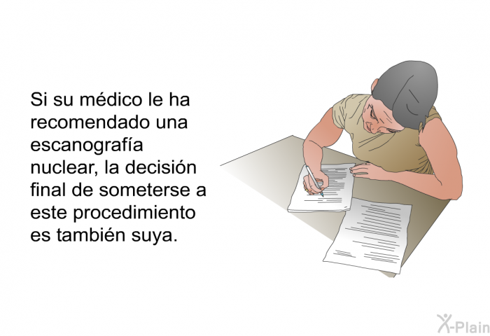 Si su mdico le ha recomendado una escanografa nuclear, la decisin final de someterse a este procedimiento es tambin suya.