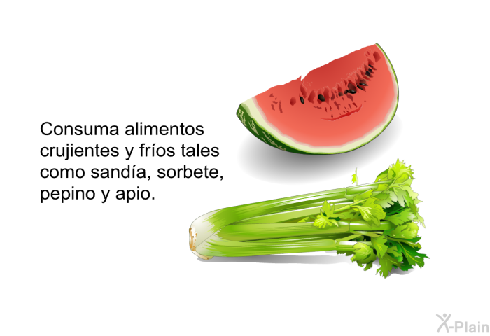 Consuma alimentos crujientes y fr�os tales como sand�a, sorbete, pepino y apio.