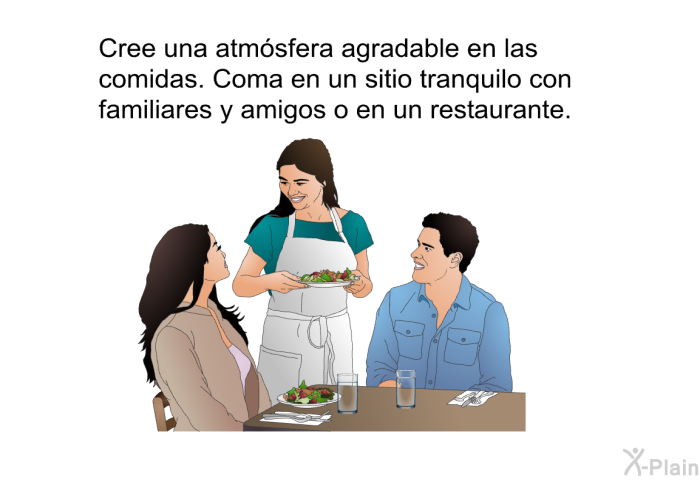 Cree una atm�sfera agradable en las comidas. Coma en un sitio tranquilo con familiares y amigos o en un restaurante.