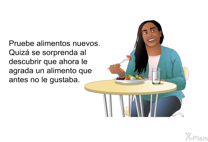 Pruebe alimentos nuevos. Quiz� se sorprenda al descubrir que ahora le agrada un alimento que antes no le gustaba.