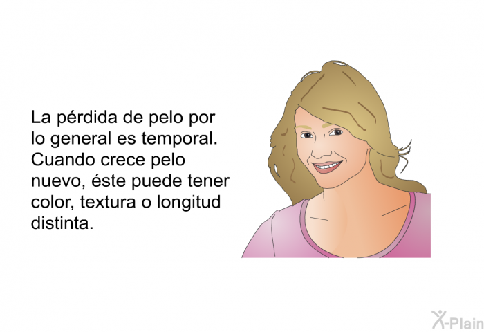 La prdida de pelo por lo general es temporal. Cuando crece pelo nuevo, ste puede tener color, textura o longitud distinta.