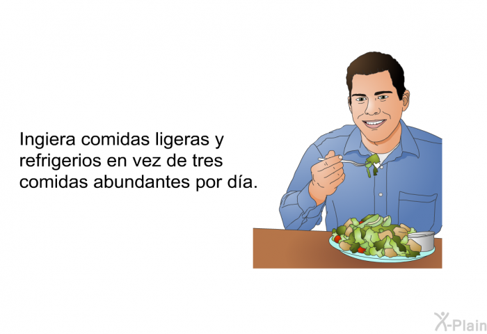 Ingiera comidas ligeras y refrigerios en vez de tres comidas abundantes por da.