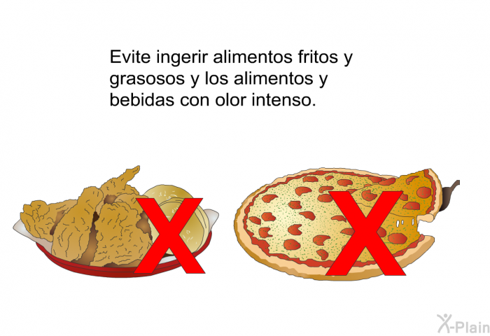 Evite ingerir alimentos fritos y grasosos y los alimentos y bebidas con olor intenso.