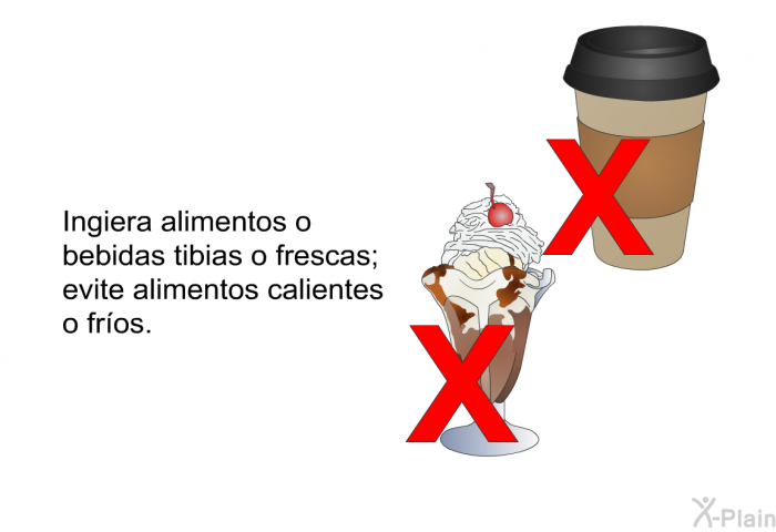 Ingiera alimentos o bebidas tibias o frescas; evite alimentos calientes o fros.