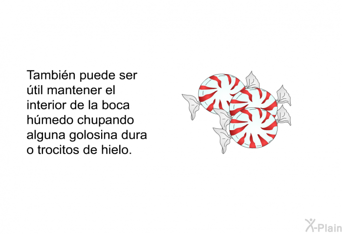 Tambin puede ser til mantener el interior de la boca hmedo chupando alguna golosina dura o trocitos de hielo.