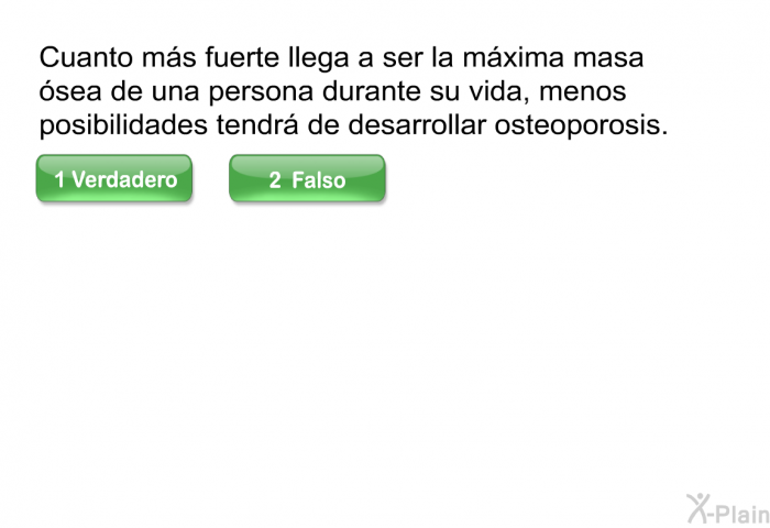 Cuanto ms fuerte llega a ser la mxima masa sea de una persona durante su vida, menos posibilidades tendr de desarrollar osteoporosis.