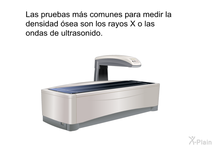 Las pruebas m�s comunes para medir la densidad �sea son los rayos X o las ondas de ultrasonido.
